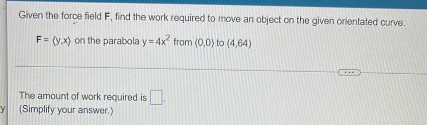Y Given The Force Field F Find The Work Required To Move An Object On The Given Orientated Curve F Y X On The Para 1