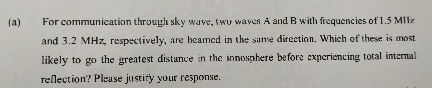 A For Communication Through Sky Wave Two Waves A And B With Frequencies Of 1 5 Mhz And 3 2 Mhz Respectively Are Bea 1
