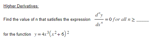 Higher Derivatives Find The Value Of N That Satisfies The Expression For The Function Y 4x X 6 D Y Dx 0 For All 1