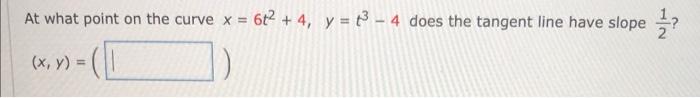 At What Point On The Curve X D X 6t 4 Y T 4 Does The Tangent Line Have Slope X Y 1