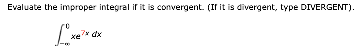 Evaluate The Improper Integral If It Is Convergent If It Is Divergent Type Divergent 0 Loxe 7x Dx 1