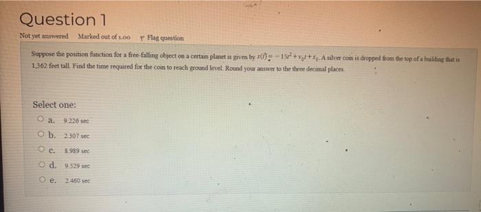 Question 1 Not Yet Answered Marked Out Of 1 00 P Flag Question Suppose The Position Function For A Free Falling Object O 1