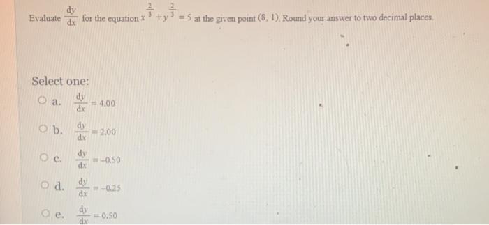 Evaluate Select One Dy O A Dx Ob For The Equation X Y Dx O C O D O D Dx Dx Dx 4 00 2 00 0 50 0 25 Eum 0 50 1