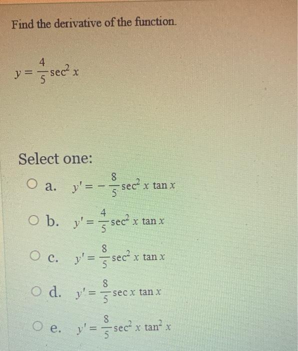 Find The Derivative Of The Function 4 Y Sec X 5 Select One O A O B O C O D O E Y 8 Y Sec X Tan X 5 4 Y S 1