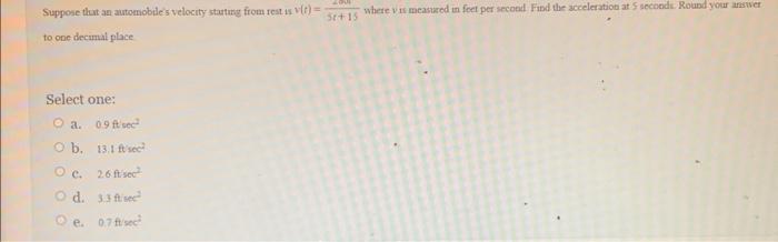 Suppose That An Automobile S Velocity Starting From Rest Is V T To One Decimal Place Select One A O B Oc O D Oe 1
