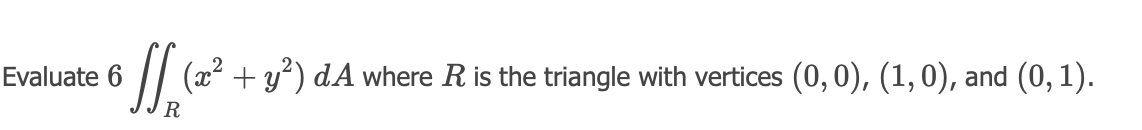 Evaluate 6 11 2 X Y Da Where R Is The Triangle With Vertices 0 0 1 0 And 0 1 R 1