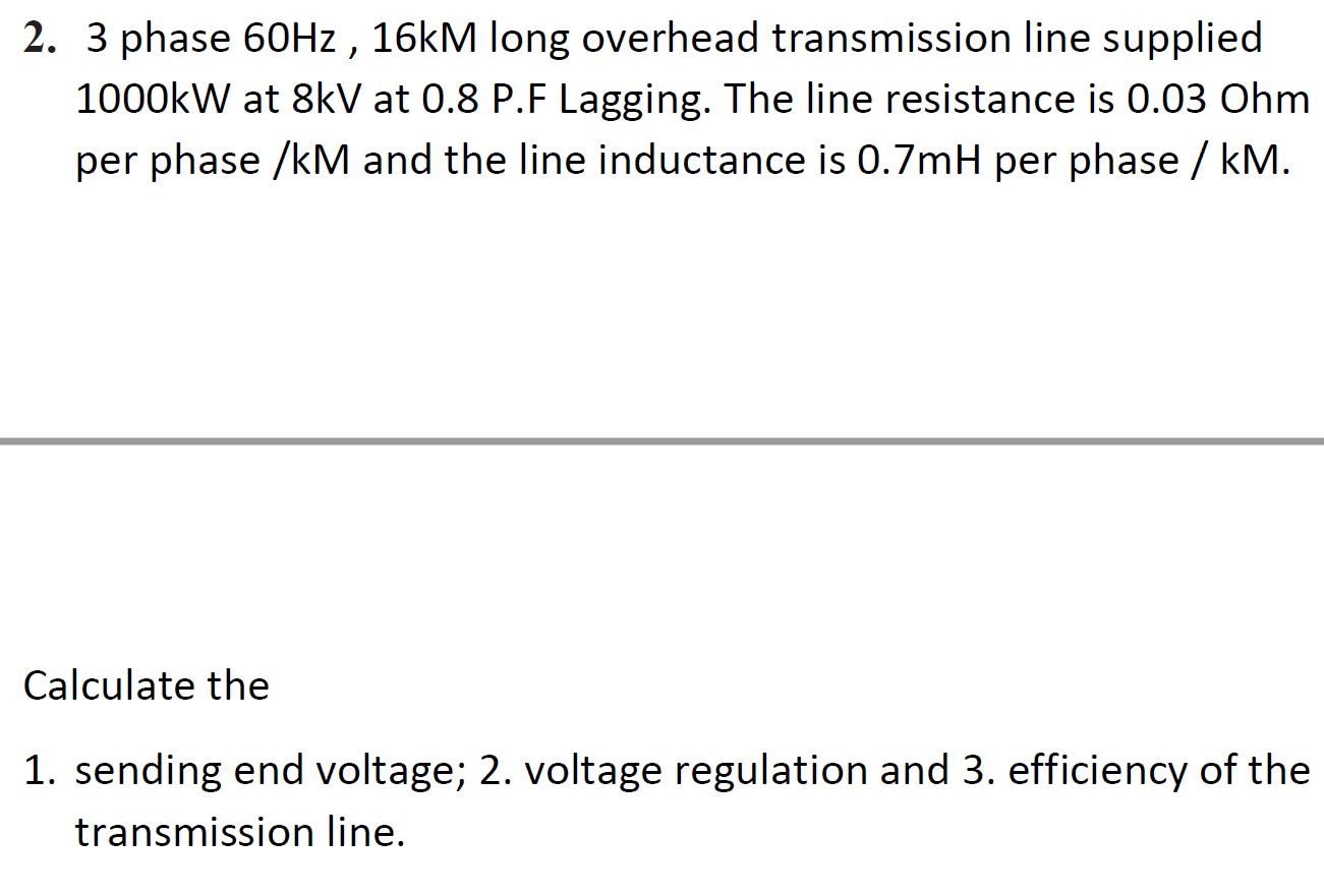 2 3 Phase 60hz 16km Long Overhead Transmission Line Supplied 1000kw At 8kv At 0 8 P F Lagging The Line Resistance Is 1