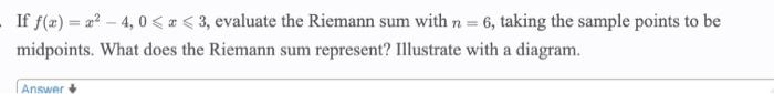 If F X X 4 0 X 3 Evaluate The Riemann Sum With N 6 Taking The Sample Points To Be Midpoints What Does The Rieman 1