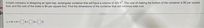A Trash Company Is Designing An Open Top Rectangular Container That Will Have A Volume Of 320 Ft The Cost Of Making T 1