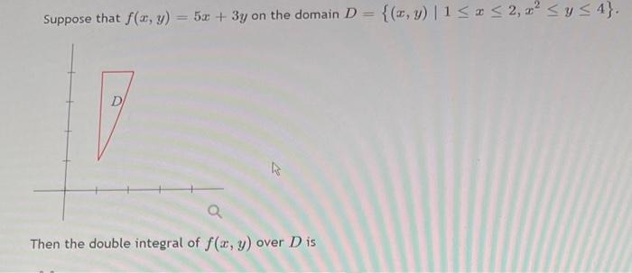 Suppose That F X Y 5x 3y Y On The Domain D X Y 1 X 2 2 Y 4 A Then The Double Integral Of F X Y 1