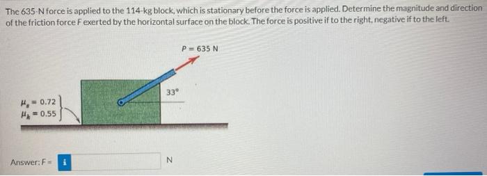 The 635 N Force Is Applied To The 114 Kg Block Which Is Stationary Before The Force Is Applied Determine The Magnitude 1