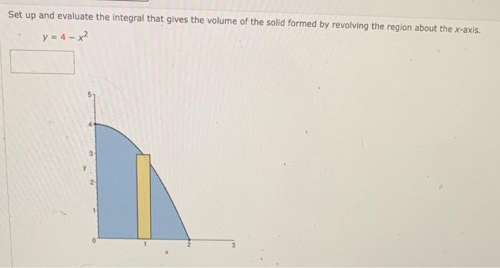 Set Up And Evaluate The Integral That Gives The Volume Of The Solid Formed By Revolving The Region About The X Axis Y 1