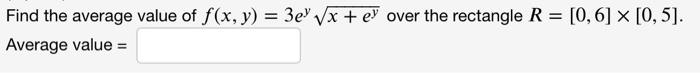 Find The Average Value Of F X Y 3e X Ey Over The Rectangle R 0 6 0 5 Average Value 1