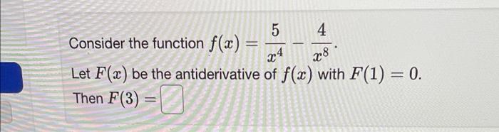 Consider The Function F X 5 4 X4 X8 Let F X Be The Antiderivative Of F X With F 1 0 Then F 3 2