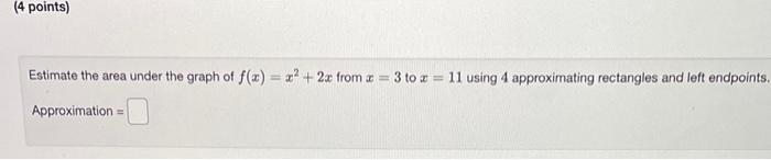 4 Points Estimate The Area Under The Graph Of F X X 2x From A 3 To Z 11 Using 4 Approximating Rectangles And 1