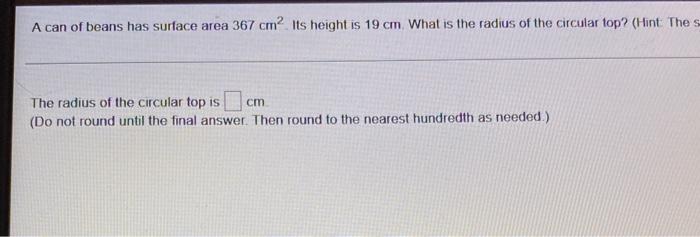 A Can Of Beans Has Surface Area 367 Cm Its Height Is 19 Cm What Is The Radius Of The Circular Top Hint The S The R 1