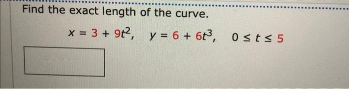 Find The Exact Length Of The Curve X 3 9t Y 6 6t 0 T 5 1