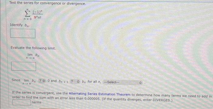 Test The Series For Convergence Or Divergence 1 9 N N 0 Identify Ba Evaluate The Following Limit Lim Bn 81e Since 1