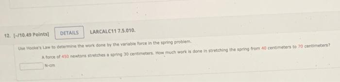 12 10 49 Points Details Larcalc11 7 5 010 Use Hooke S Law To Determine The Work Done By The Variable Force In The 1