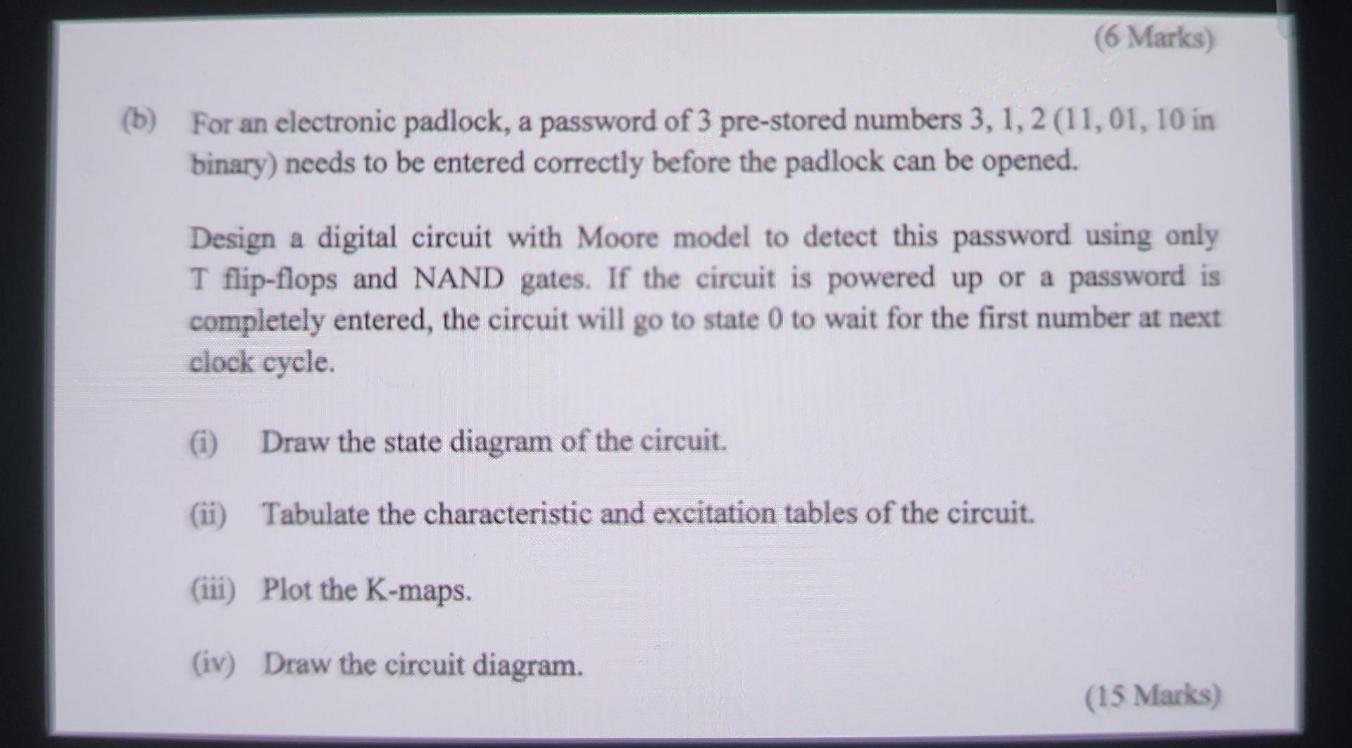 6 Marks B For An Electronic Padlock A Password Of 3 Pre Stored Numbers 3 1 2 11 01 10 In Binary Needs To Be Ent 1