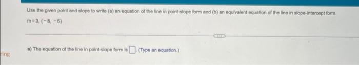 Ring Use The Given Point And Slope To Write A An Equation Of The Line In Point Slope Form And B An Equivalent Equati 1