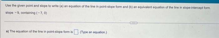 Use The Given Point And Slope To Write A An Equation Of The Line In Point Slope Form And B An Equivalent Equation Of 1