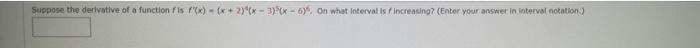Suppose The Derivative Of A Function Fis F X X 2 X 3 X 6 On What Interval Is Fincreasing Enter Your Answer I 1