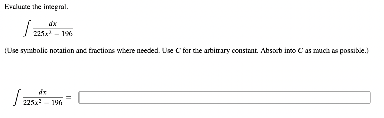 Evaluate The Integral 1 Dx 225x 196 Use Symbolic Notation And Fractions Where Needed Use C For The Arbitrary Const 1