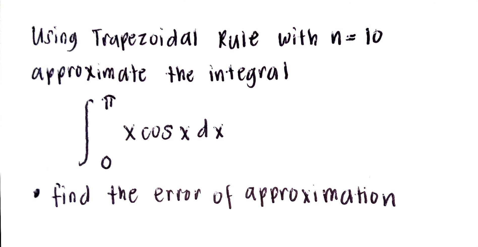 Using Trapezoidal Rule With N 10 Approximate The Integral So Find The Error Of Approximation X Cos X D X 1