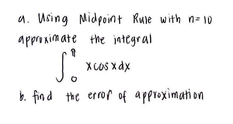 A Using Midpoint Rule With N 10 Approximate The Integral T So Xcosxdx B Find The Error Of Approximation 1