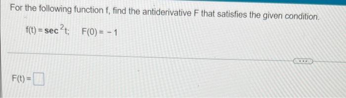 For The Following Function F Find The Antiderivative F That Satisfies The Given Condition F T Sec T F 0 1 F T 1