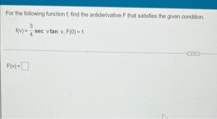 For The Following Function F Find The Antiderivative F That Satisfies The Given Condition 3 F V Sec Vtan V F 0 1 1
