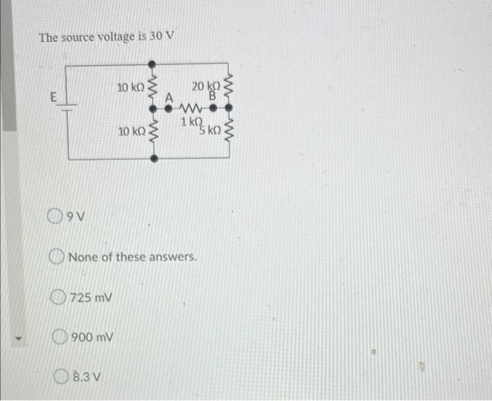 The Source Voltage Is 30 V 10 K 2 E 2010 3 A W 1k M 10 K 2 1 Skol O9v None Of These Answers 725 Mv 900 Mv O 8 3 V 1