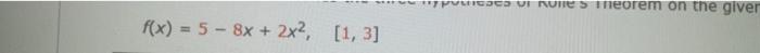 F X 5 8x 2x 1 3 A Rome S Theorem On The Giver Verify That The Function Satisfies The Three Hypotheses Of Ro 1