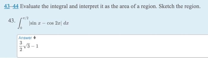 43 44 Evaluate The Integral And Interpret It As The Area Of A Region Sketch The Region 2 43 Is Sin Ae Cos 2x Dx 1