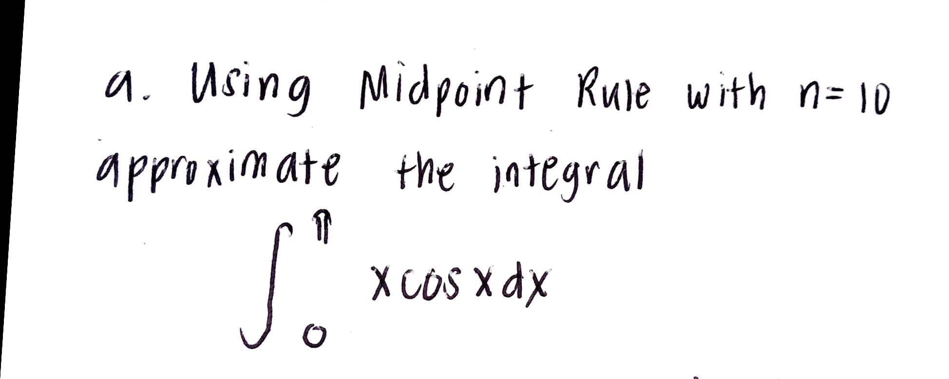 A Using Midpoint Rule With N 10 Approximate The Integral Sa X Cos X Dx 1