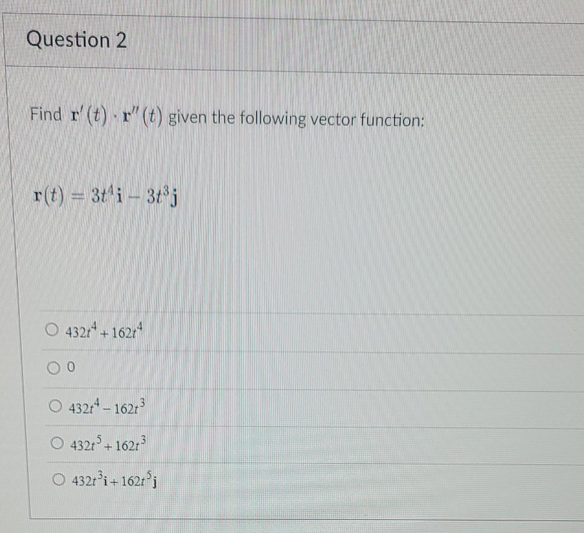 Question 2 Find R T R T Given The Following Vector Function R T 3 I 3 J O 432r4 162r4 O 432r 162 O 432r 162 1