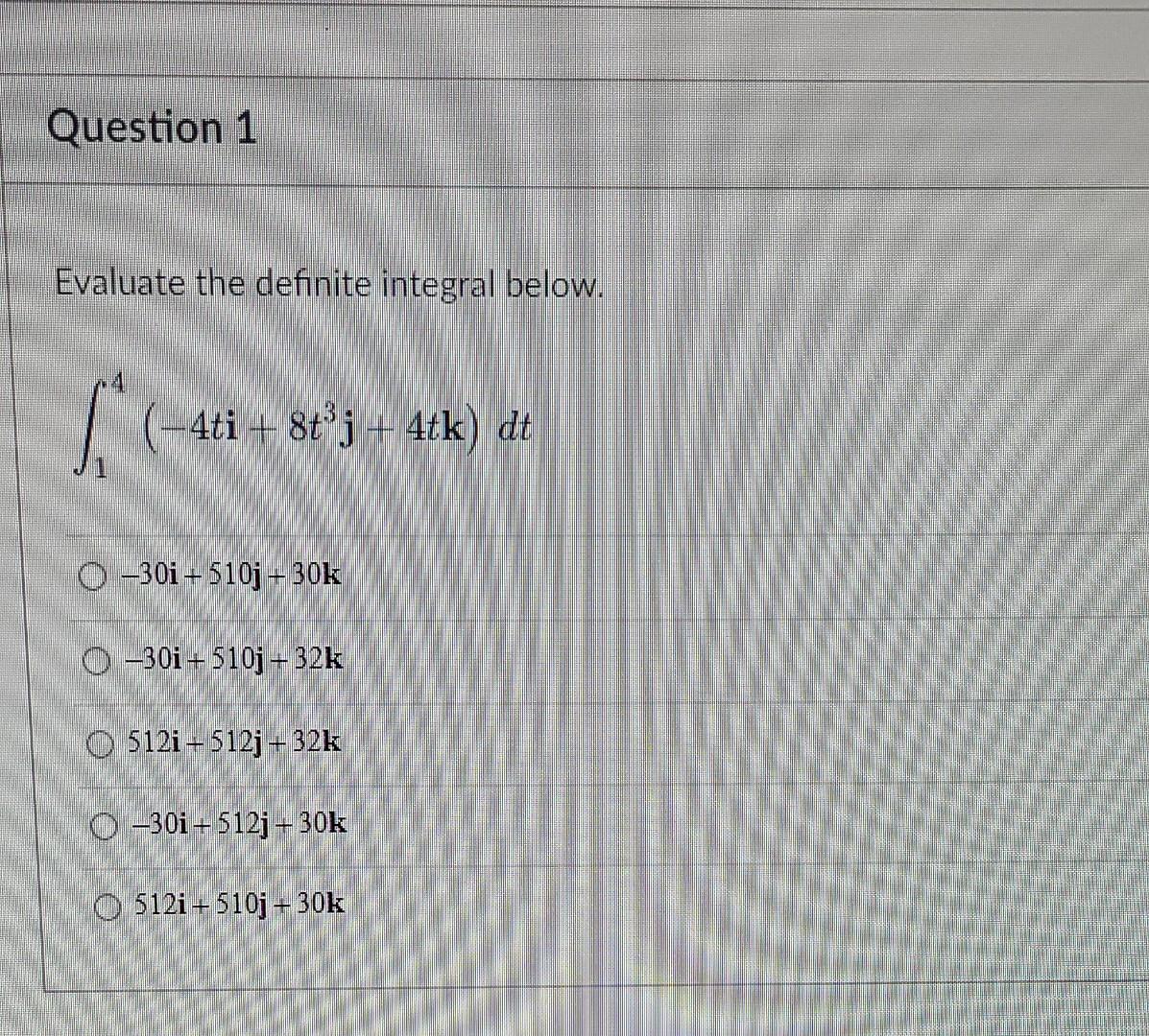 Question 1 Evaluate The Definite Integral Below Ssh 4ti 8tj4tk Dt O 301 510j 30k 30i 510j 32k O 512i 512j 32k 3 1
