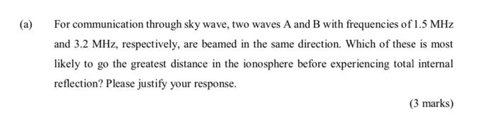 A For Communication Through Sky Wave Two Waves A And B With Frequencies Of 1 5 Mhz And 3 2 Mhz Respectively Are Bea 1