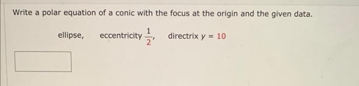 Write A Polar Equation Of A Conic With The Focus At The Origin And The Given Data Eccentricity Directrix Y 10 Ellipse 1