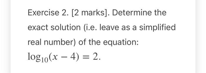 Exercise 2 2 Marks Determine The Exact Solution I E Leave As A Simplified Real Number Of The Equation Log10 X 1