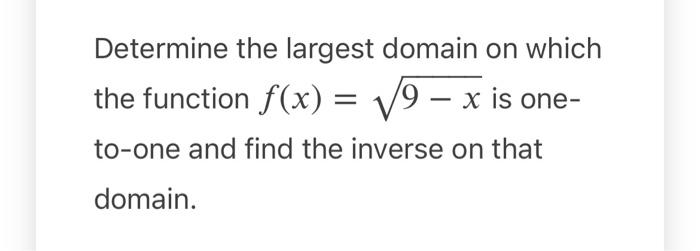 Determine The Largest Domain On Which The Function F X 9 X Is One To One And Find The Inverse On That Domain 1