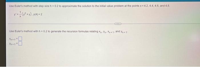 Use Euler S Method With Step Size H 0 2 To Approximate The Solution To The Initial Value Problem At The Points X 4 2 1