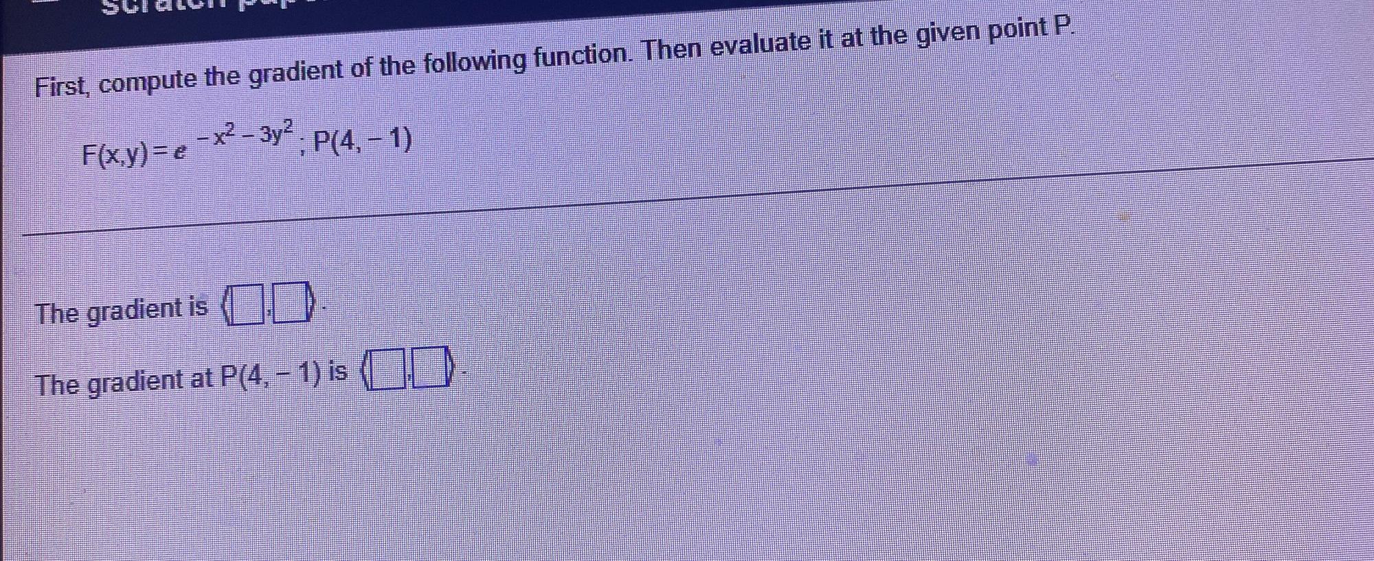 First Compute The Gradient Of The Following Function Then Evaluate It At The Given Point P X 3y P 4 1 F X Y E 1
