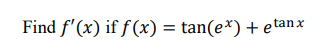 Find F X If F X Tan Ex Etan X 1