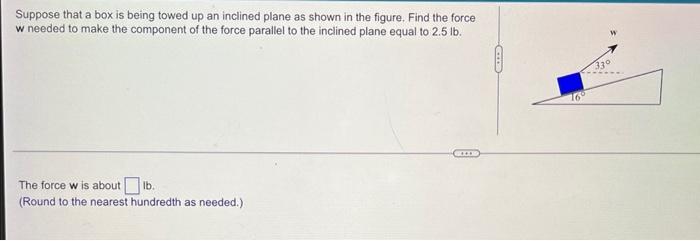 Suppose That A Box Is Being Towed Up An Inclined Plane As Shown In The Figure Find The Force W Needed To Make The Compo 1