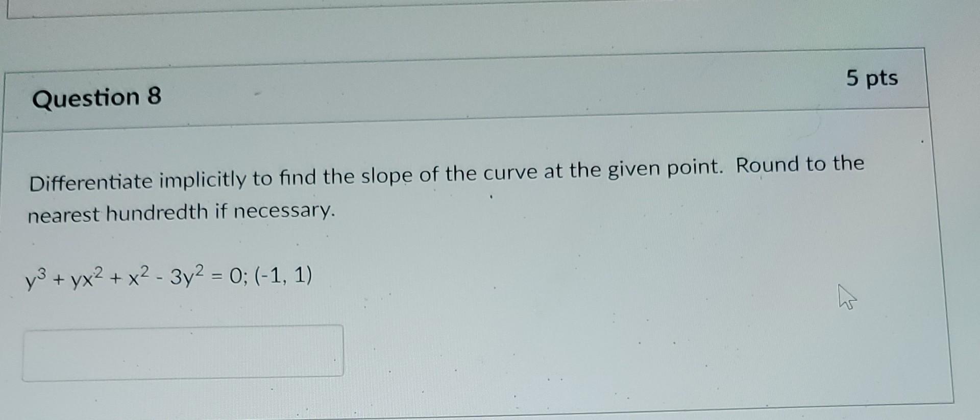 Question 8 5 Pts Differentiate Implicitly To Find The Slope Of The Curve At The Given Point Round To The Nearest Hundre 1