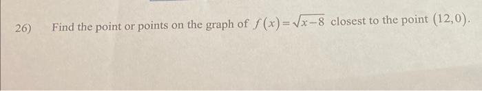 26 Find The Point Or Points On The Graph Of F X X 8 Closest To The Point 12 0 26 23 14 2 2 Answer 1
