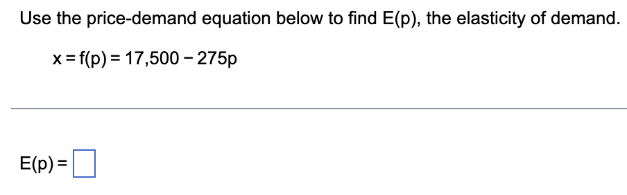 Use The Price Demand Equation Below To Find E P The Elasticity Of Demand X F P 17 500 275p E P 1