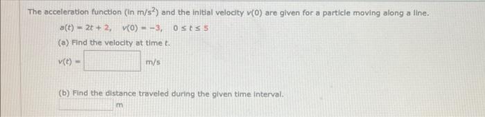 The Acceleration Function In M S2 And The Initial Velocity V 0 Are Given For A Particle Moving Along A Line A T 2 1